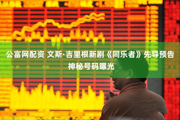 公富网配资 文斯·吉里根新剧《同乐者》先导预告 神秘号码曝光