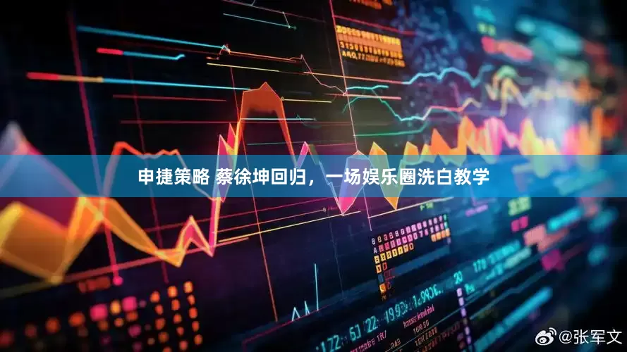 申捷策略 蔡徐坤回归，一场娱乐圈洗白教学